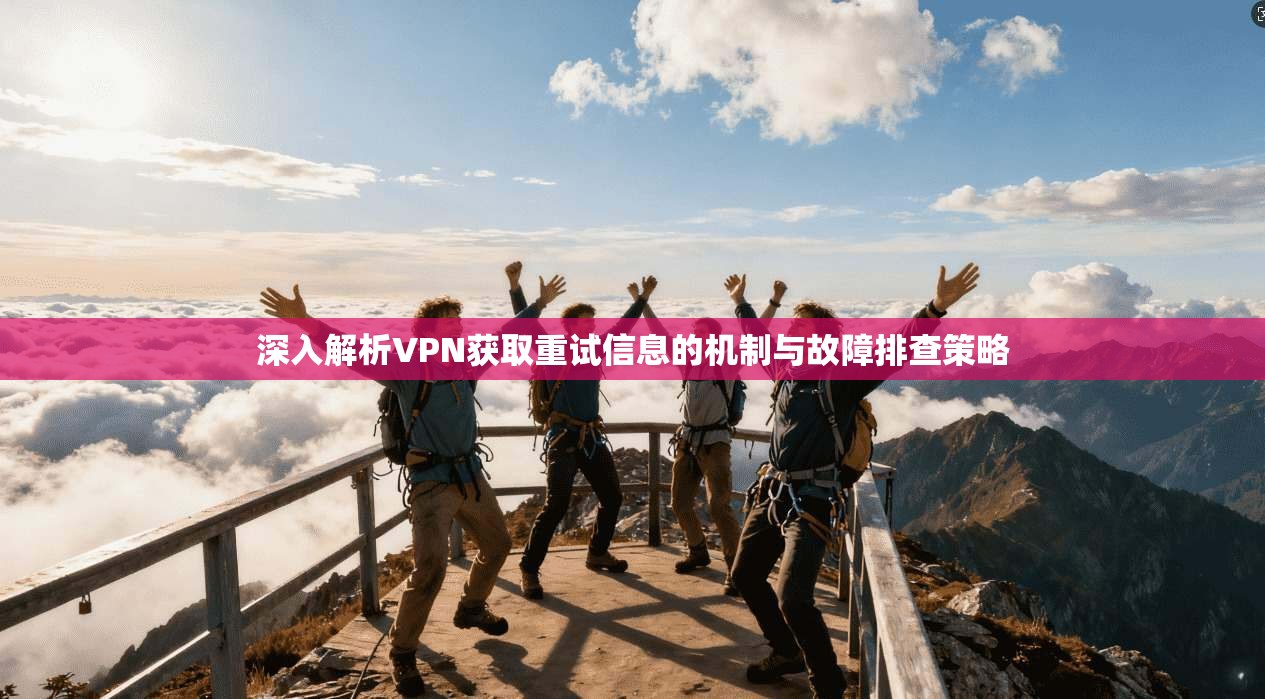 深入解析VPN获取重试信息的机制与故障排查策略