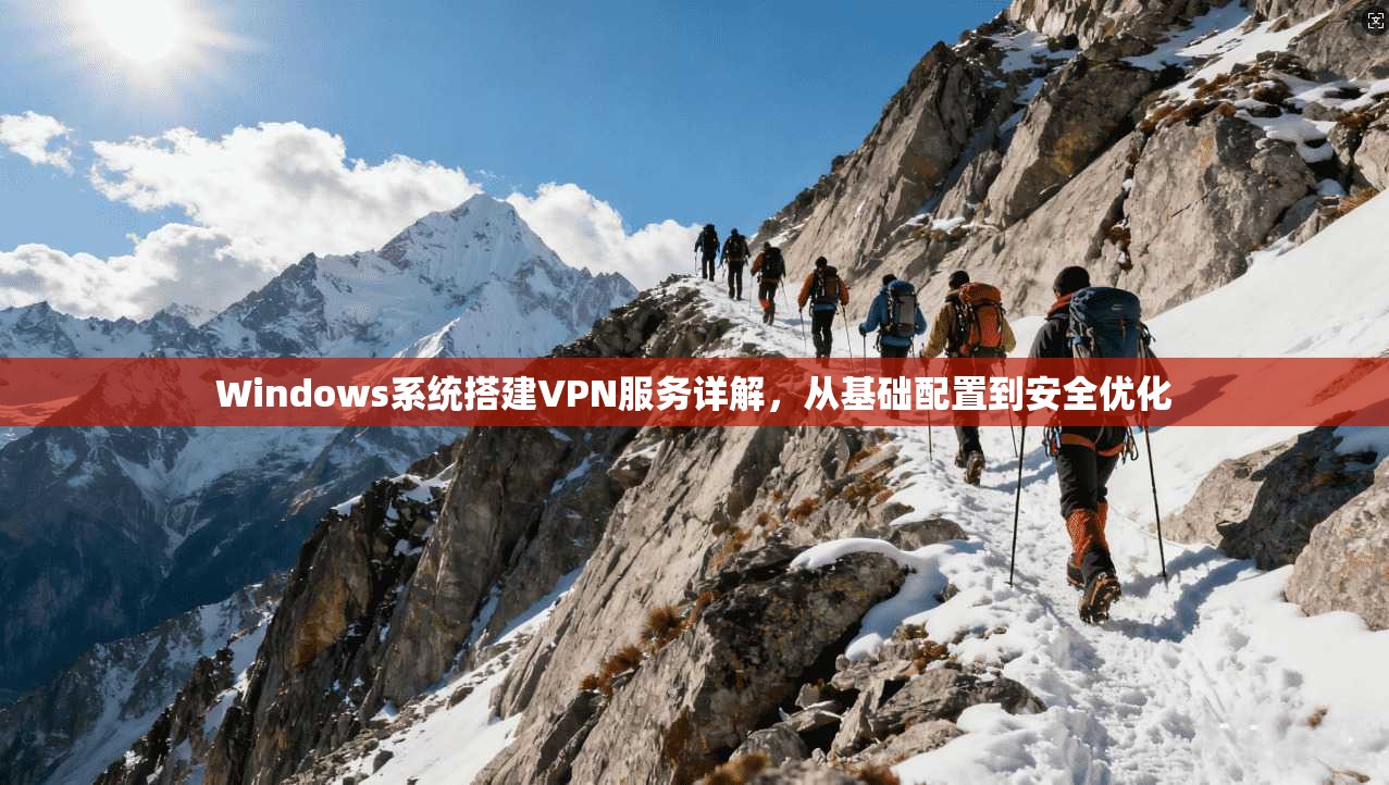Windows系统搭建VPN服务详解，从基础配置到安全优化