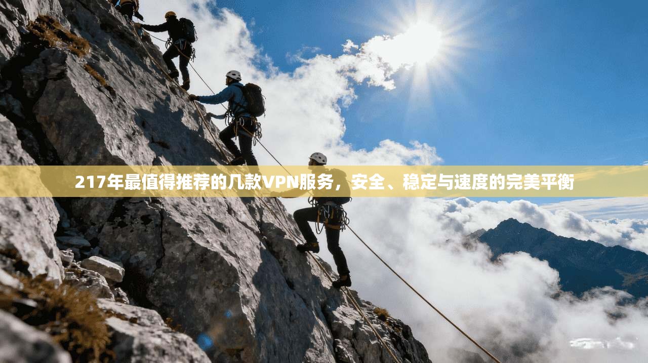 217年最值得推荐的几款VPN服务，安全、稳定与速度的完美平衡