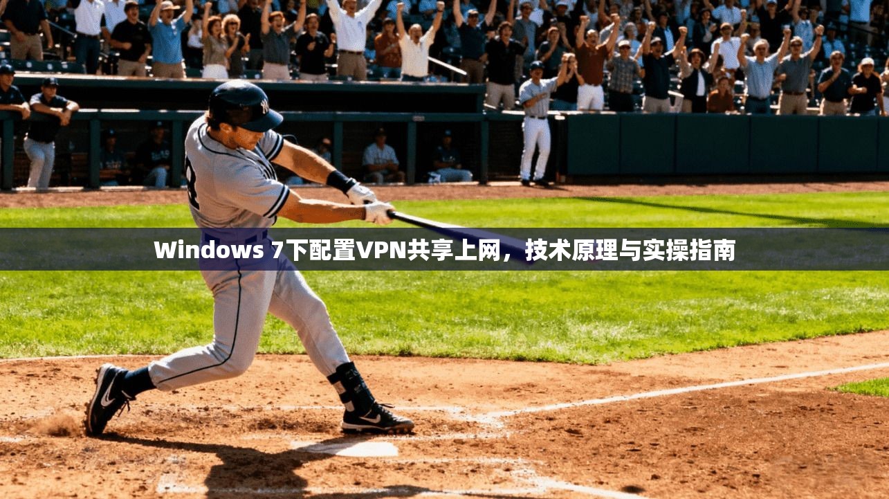 Windows 7下配置VPN共享上网，技术原理与实操指南