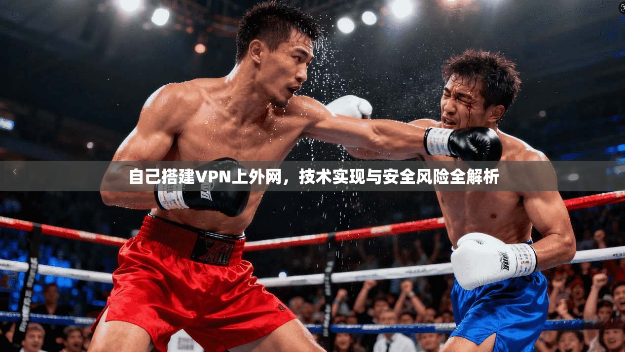 自己搭建VPN上外网，技术实现与安全风险全解析