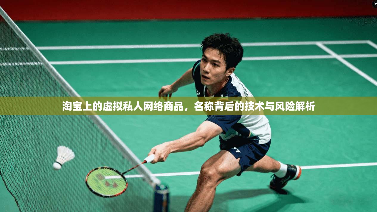 淘宝上的虚拟私人网络商品，名称背后的技术与风险解析