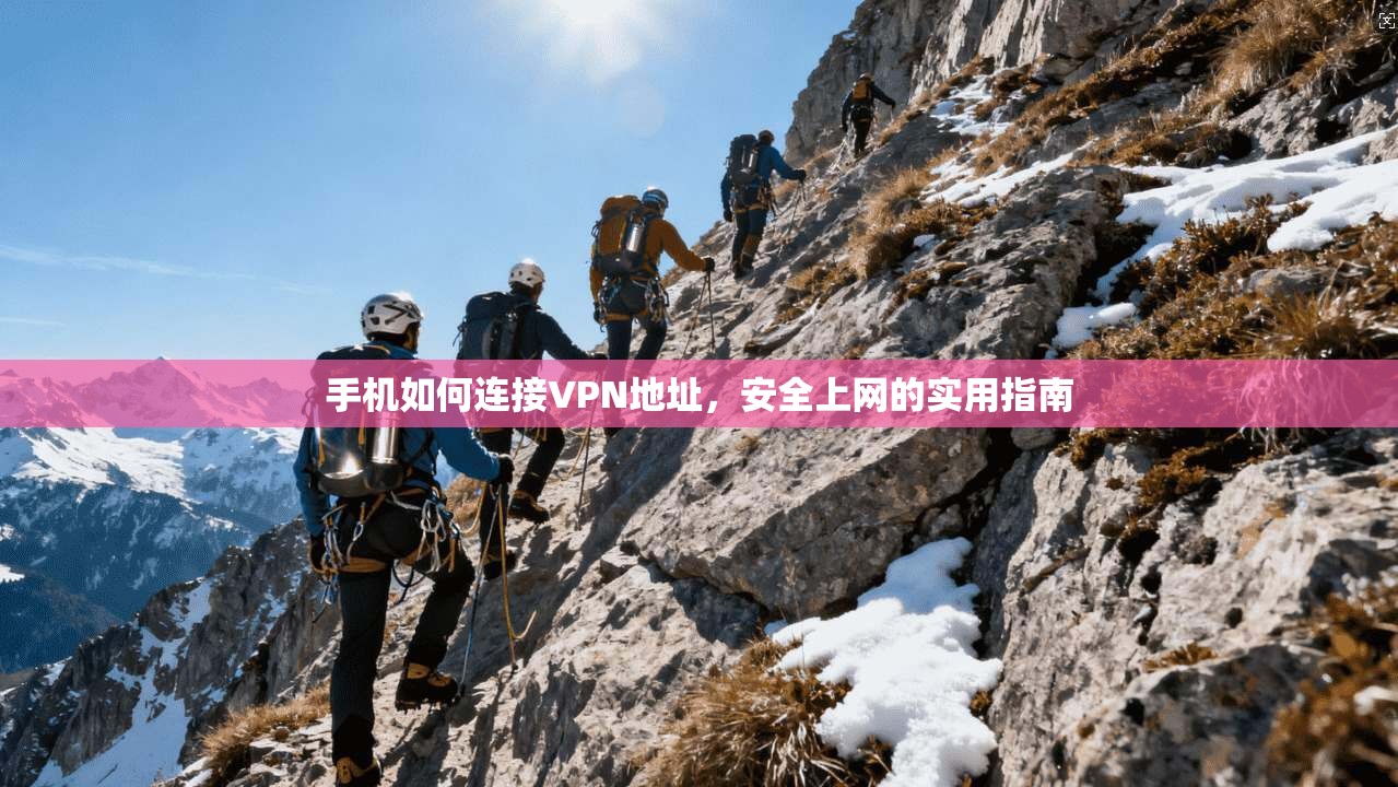 手机如何连接VPN地址，安全上网的实用指南