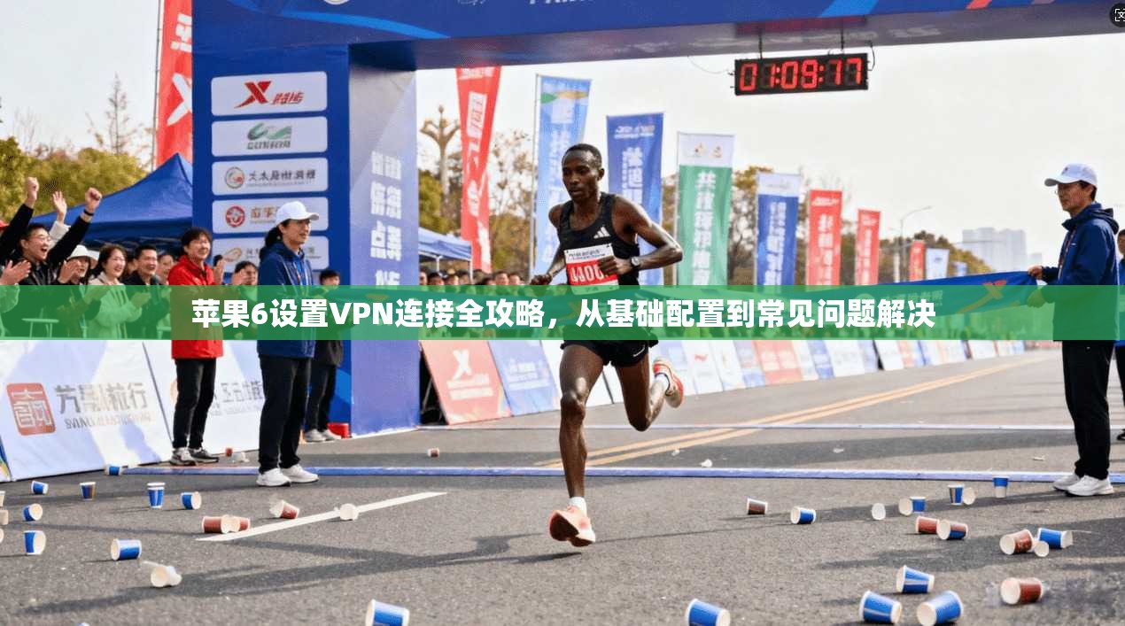 苹果6设置VPN连接全攻略，从基础配置到常见问题解决