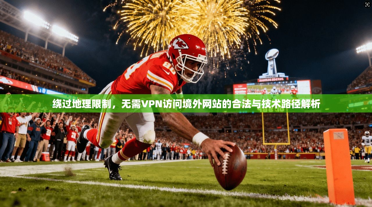 绕过地理限制，无需VPN访问境外网站的合法与技术路径解析