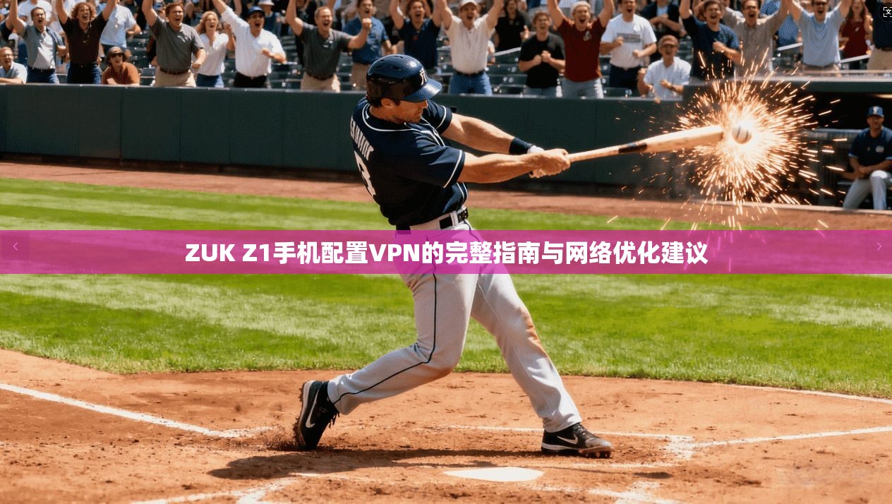 ZUK Z1手机配置VPN的完整指南与网络优化建议