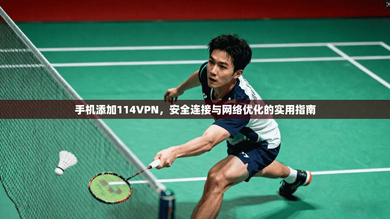 手机添加114VPN，安全连接与网络优化的实用指南