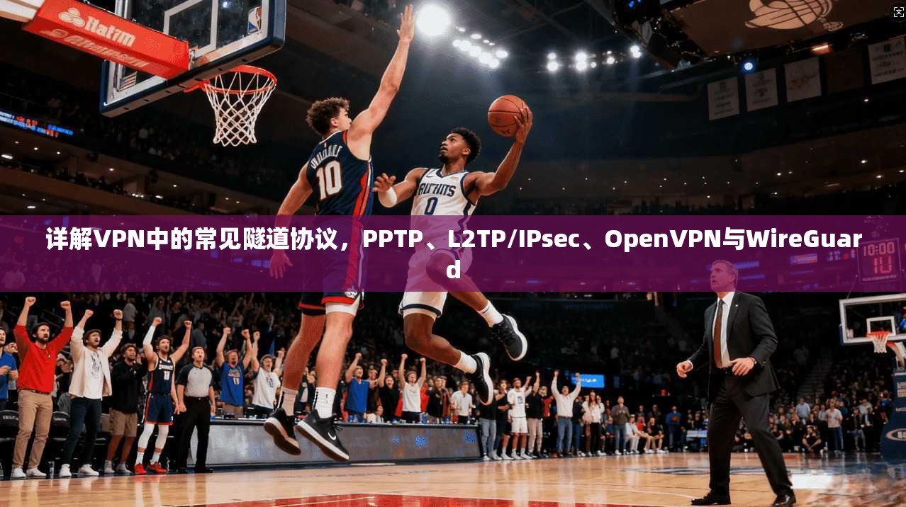 详解VPN中的常见隧道协议,PPTP、L2TP/IPsec、OpenVPN与WireGuard