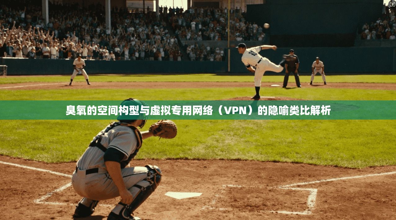 臭氧的空间构型与虚拟专用网络（VPN）的隐喻类比解析