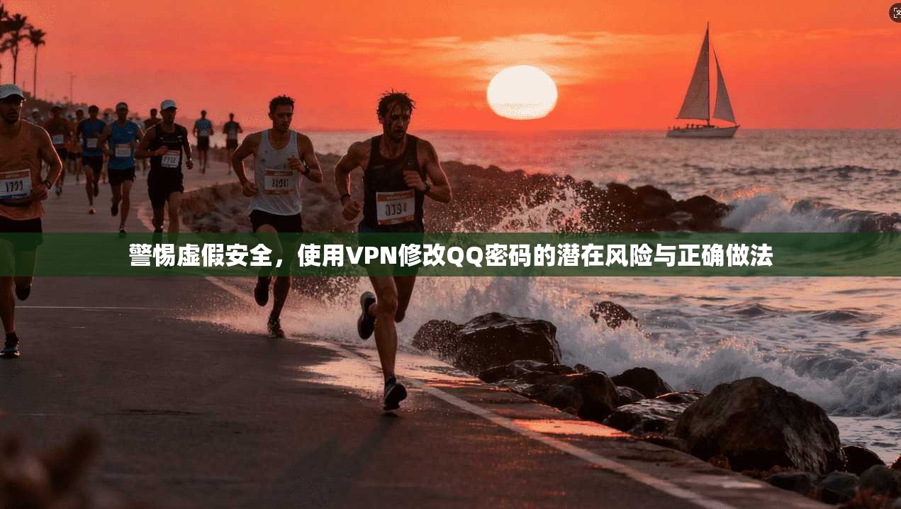 警惕虚假安全,使用VPN修改QQ密码的潜在风险与正确做法