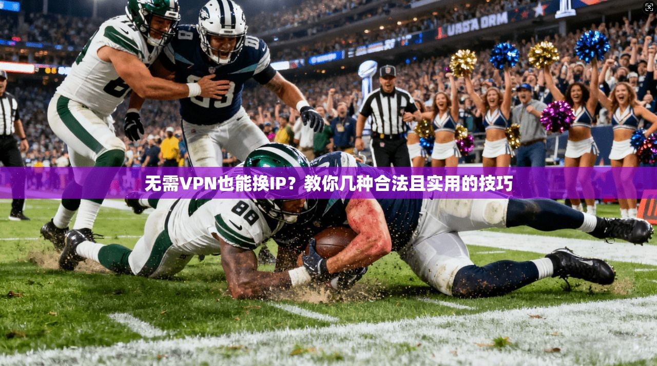 无需VPN也能换IP?教你几种合法且实用的技巧