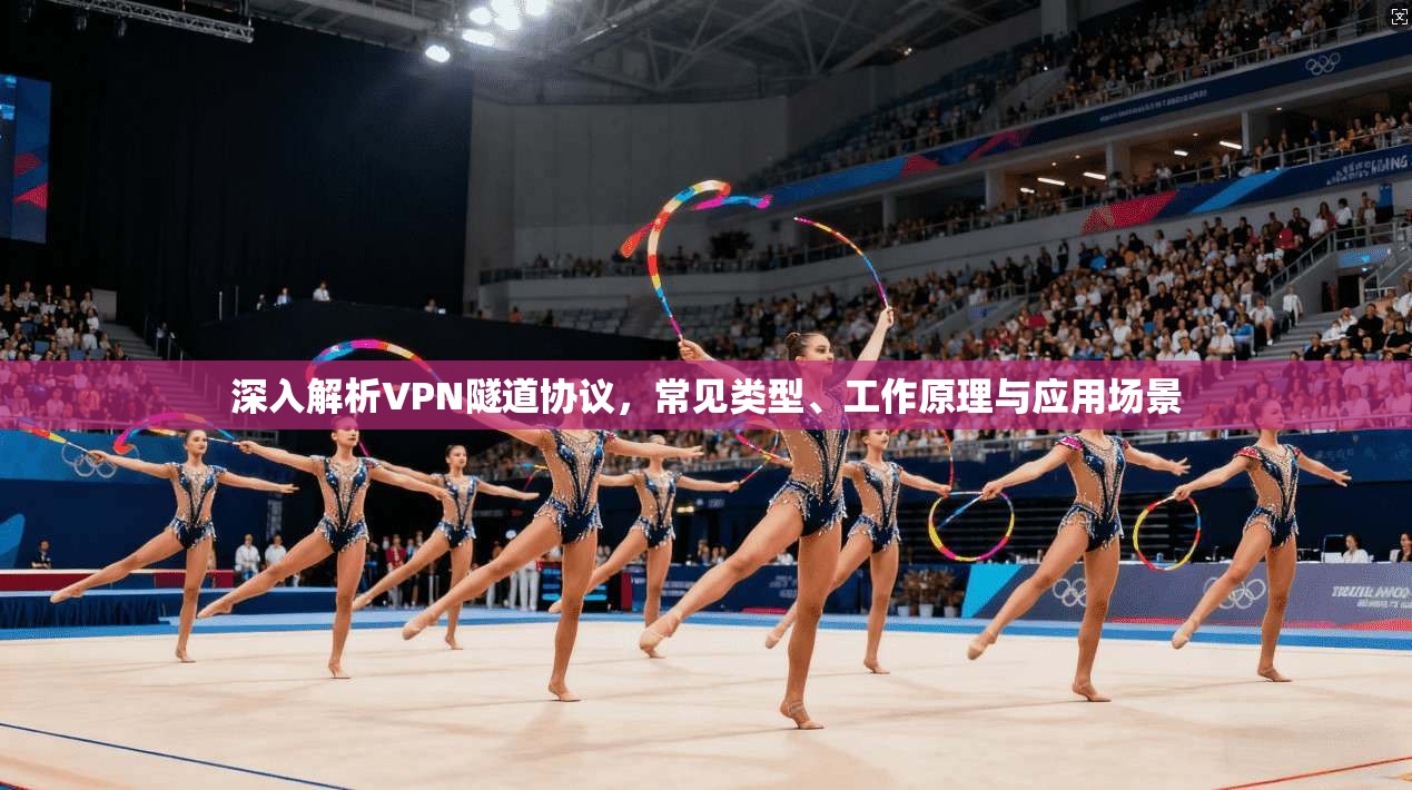 深入解析VPN隧道协议，常见类型、工作原理与应用场景