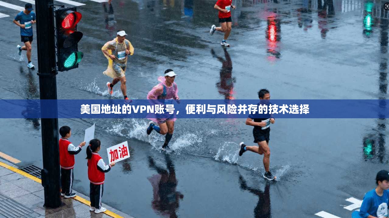 美国地址的VPN账号，便利与风险并存的技术选择