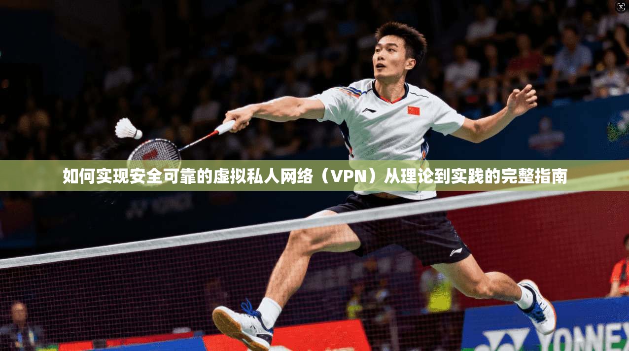 如何实现安全可靠的虚拟私人网络（VPN）从理论到实践的完整指南
