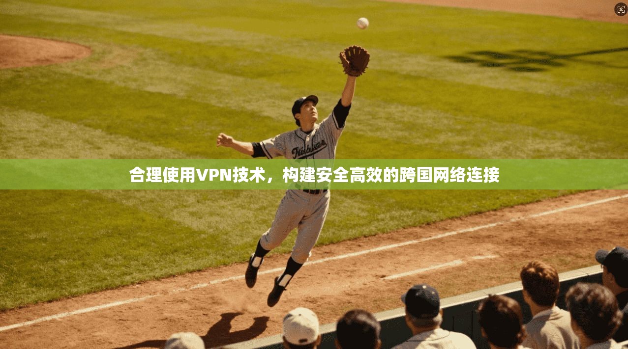 合理使用VPN技术，构建安全高效的跨国网络连接