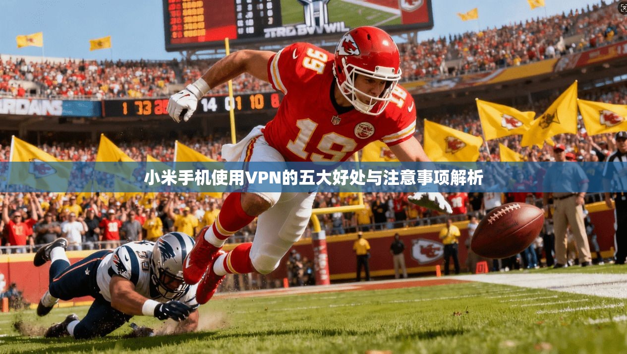 小米手机使用VPN的五大好处与注意事项解析