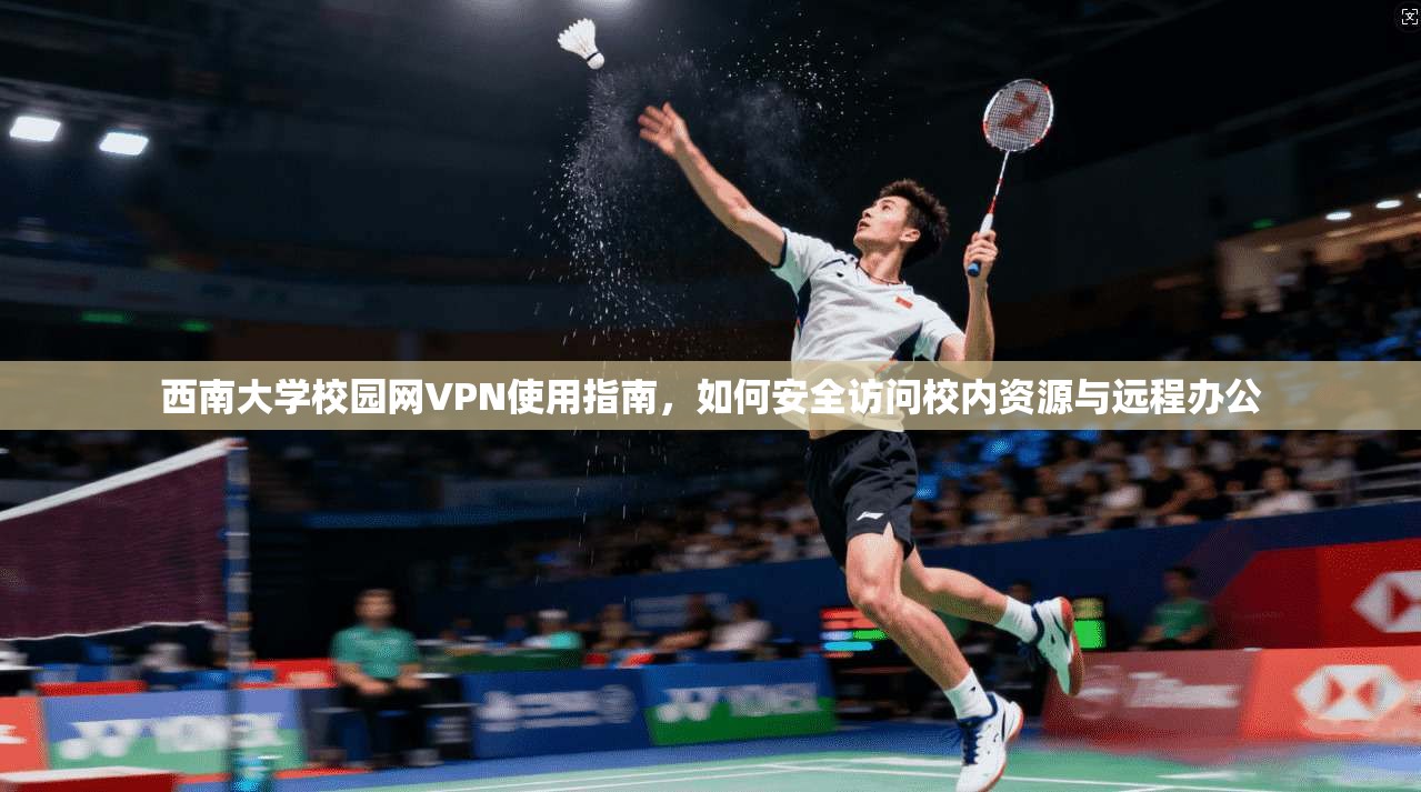 西南大学校园网VPN使用指南，如何安全访问校内资源与远程办公