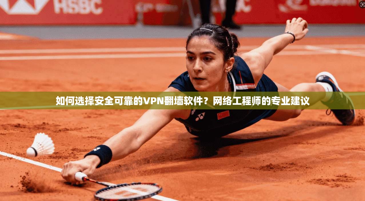 如何选择安全可靠的VPN翻墙软件?网络工程师的专业建议