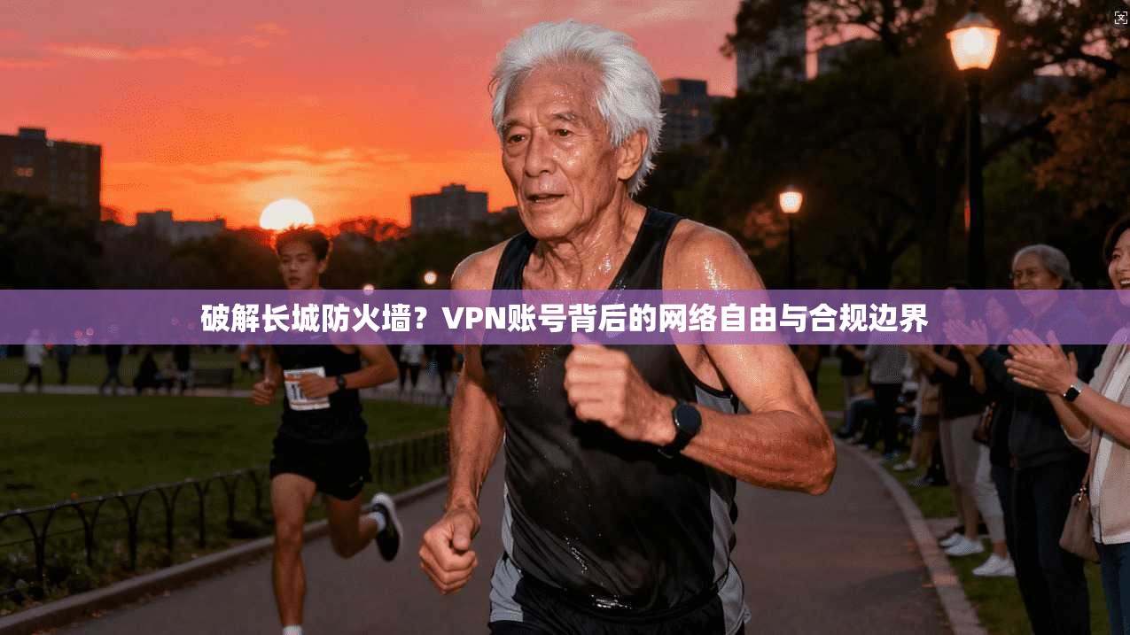 破解长城防火墙？VPN账号背后的网络自由与合规边界