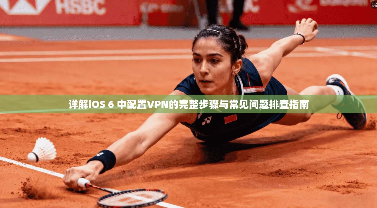 详解iOS 6 中配置VPN的完整步骤与常见问题排查指南