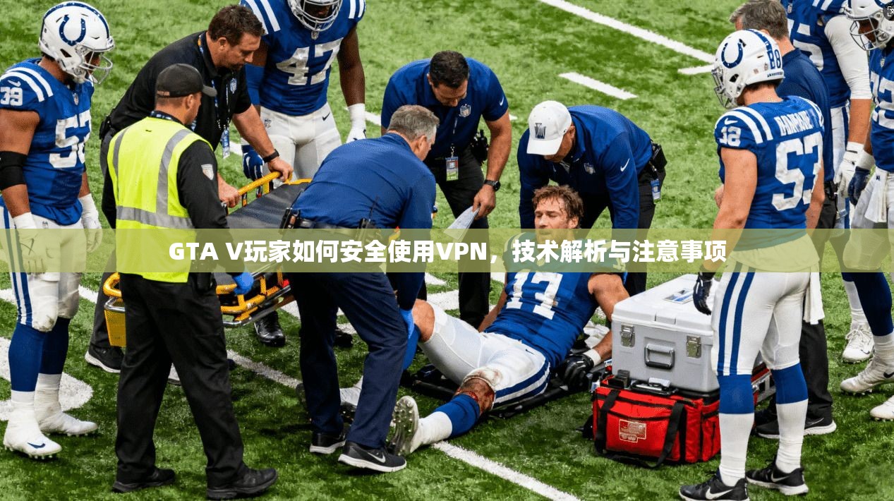 GTA V玩家如何安全使用VPN，技术解析与注意事项
