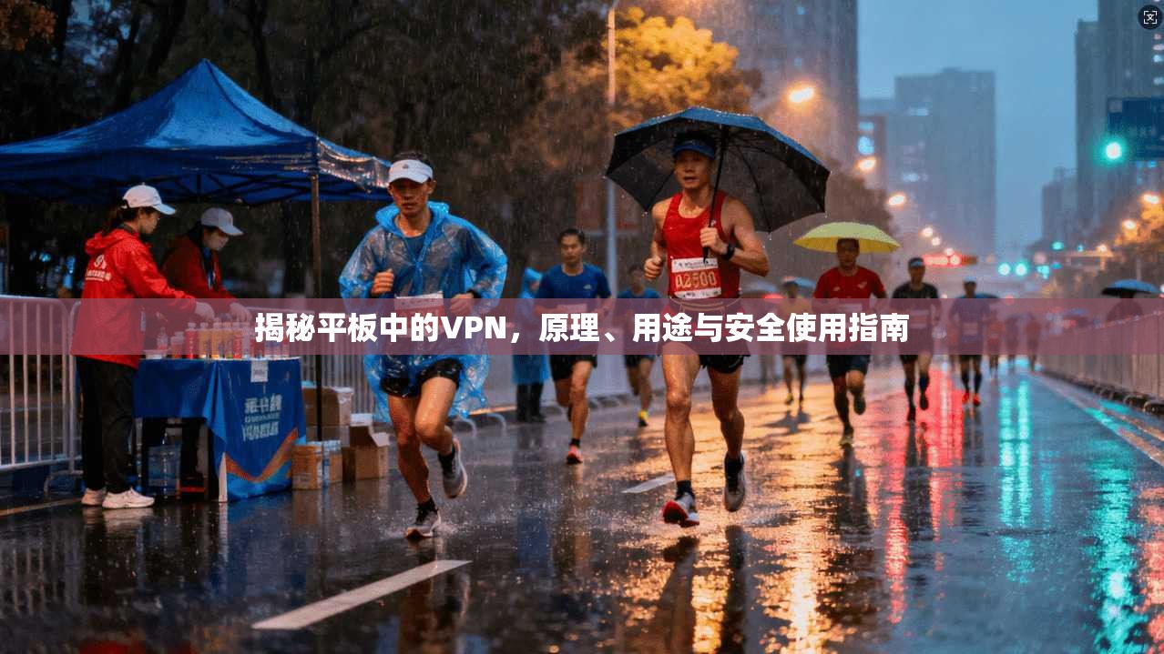 揭秘平板中的VPN，原理、用途与安全使用指南