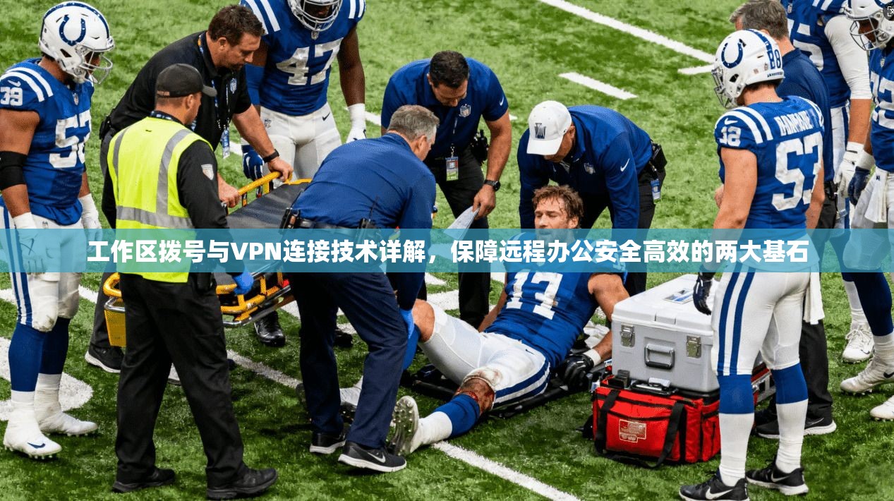 工作区拨号与VPN连接技术详解，保障远程办公安全高效的两大基石