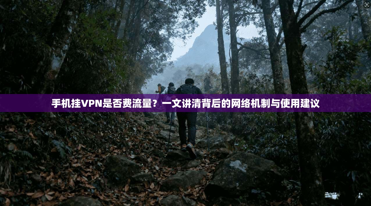 手机挂VPN是否费流量？一文讲清背后的网络机制与使用建议