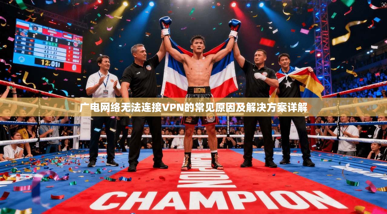 广电网络无法连接VPN的常见原因及解决方案详解