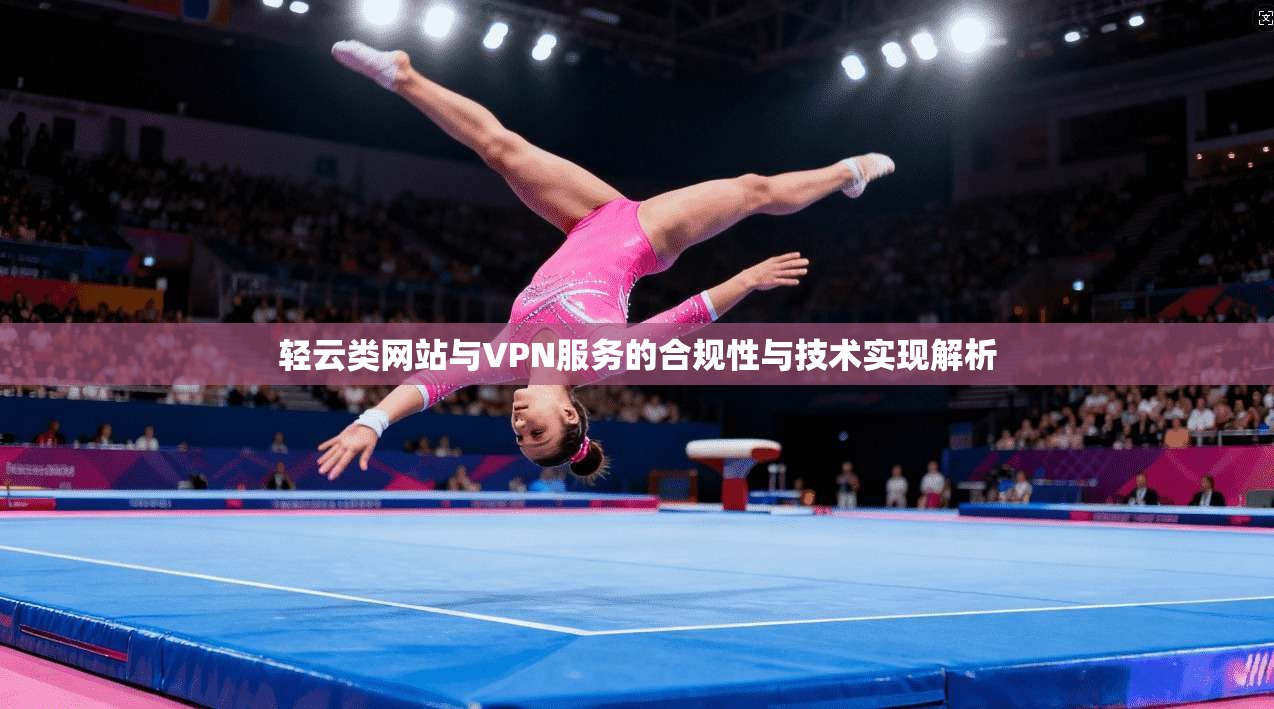轻云类网站与VPN服务的合规性与技术实现解析