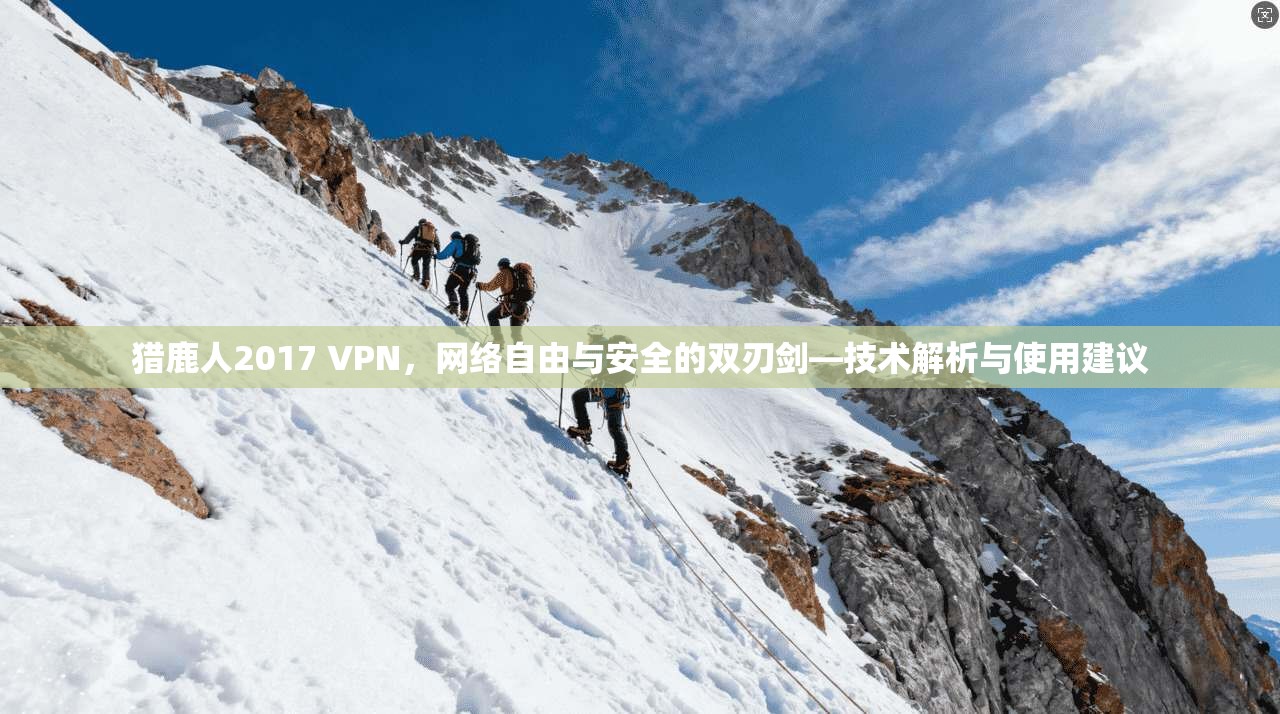猎鹿人2017 VPN,网络自由与安全的双刃剑—技术解析与使用建议
