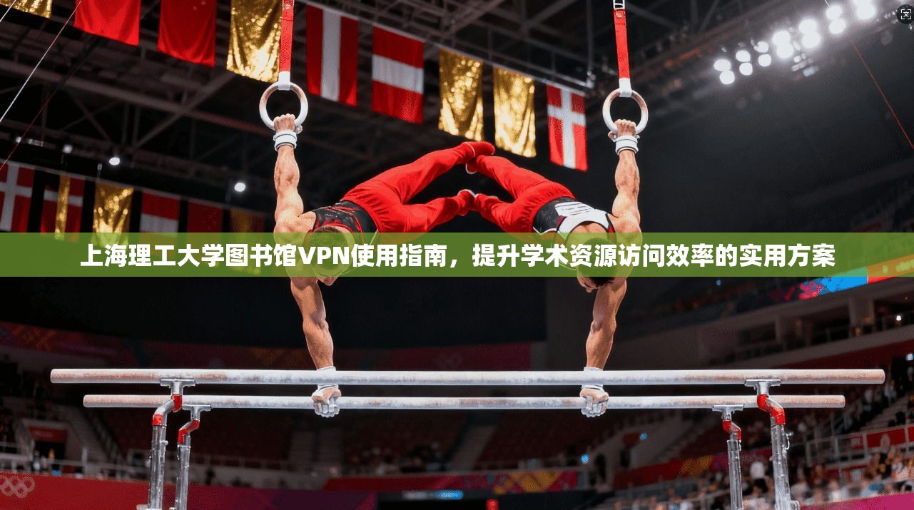 上海理工大学图书馆VPN使用指南，提升学术资源访问效率的实用方案