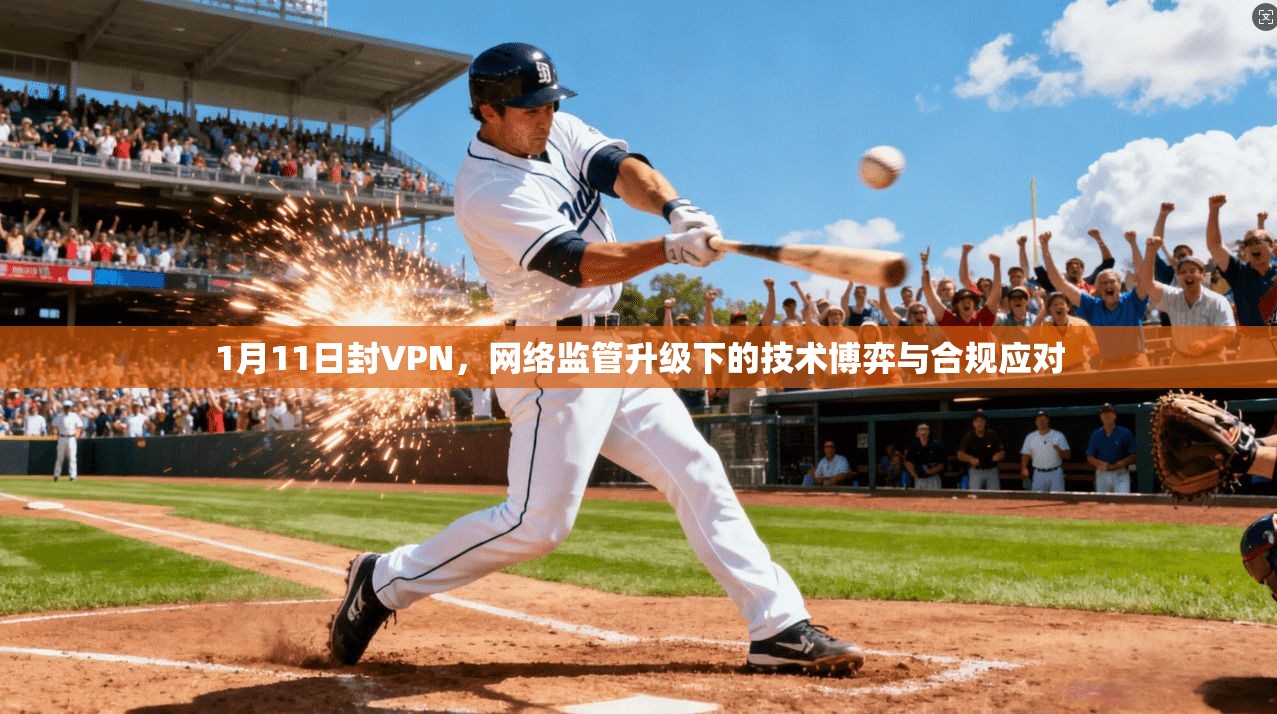 1月11日封VPN，网络监管升级下的技术博弈与合规应对