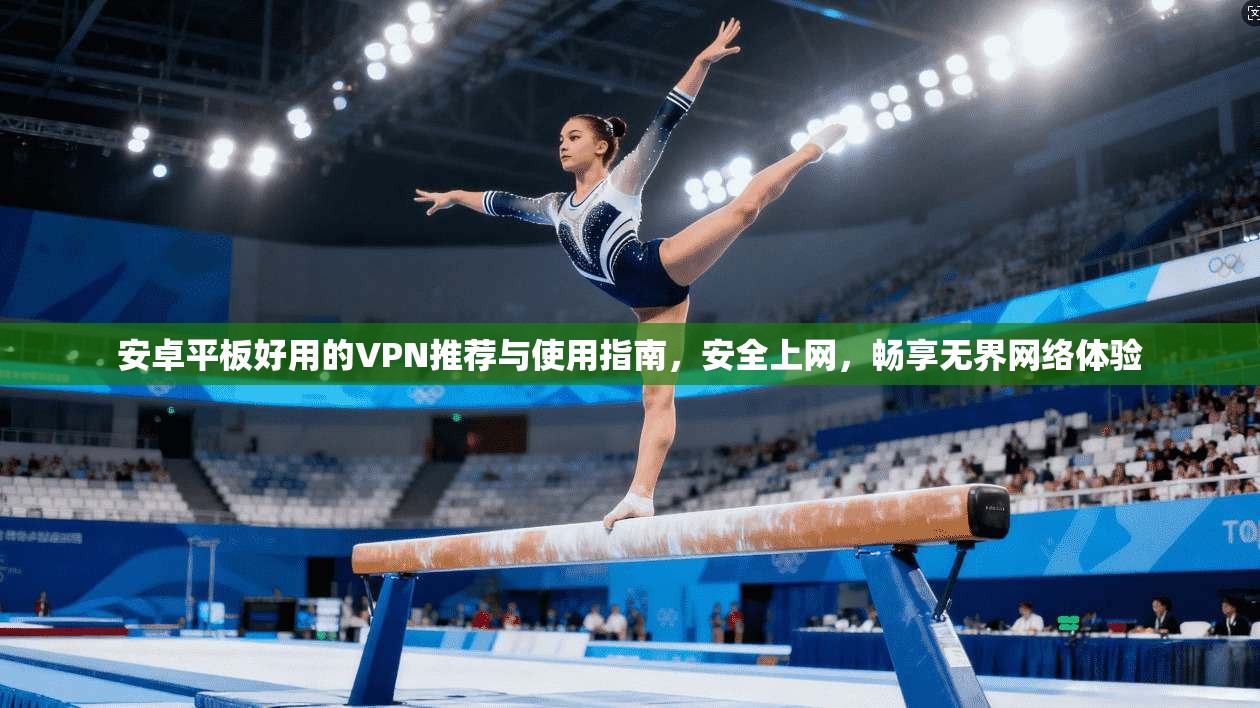 安卓平板好用的VPN推荐与使用指南,安全上网,畅享无界网络体验