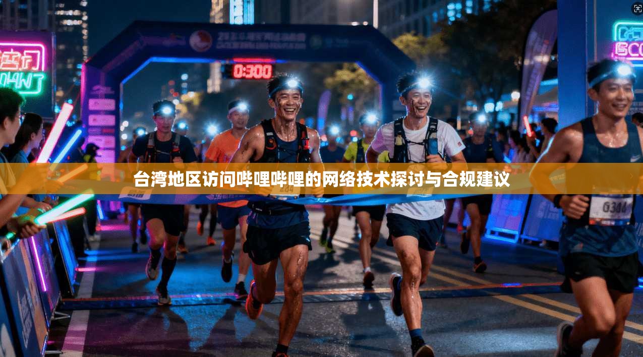 台湾地区访问哔哩哔哩的网络技术探讨与合规建议