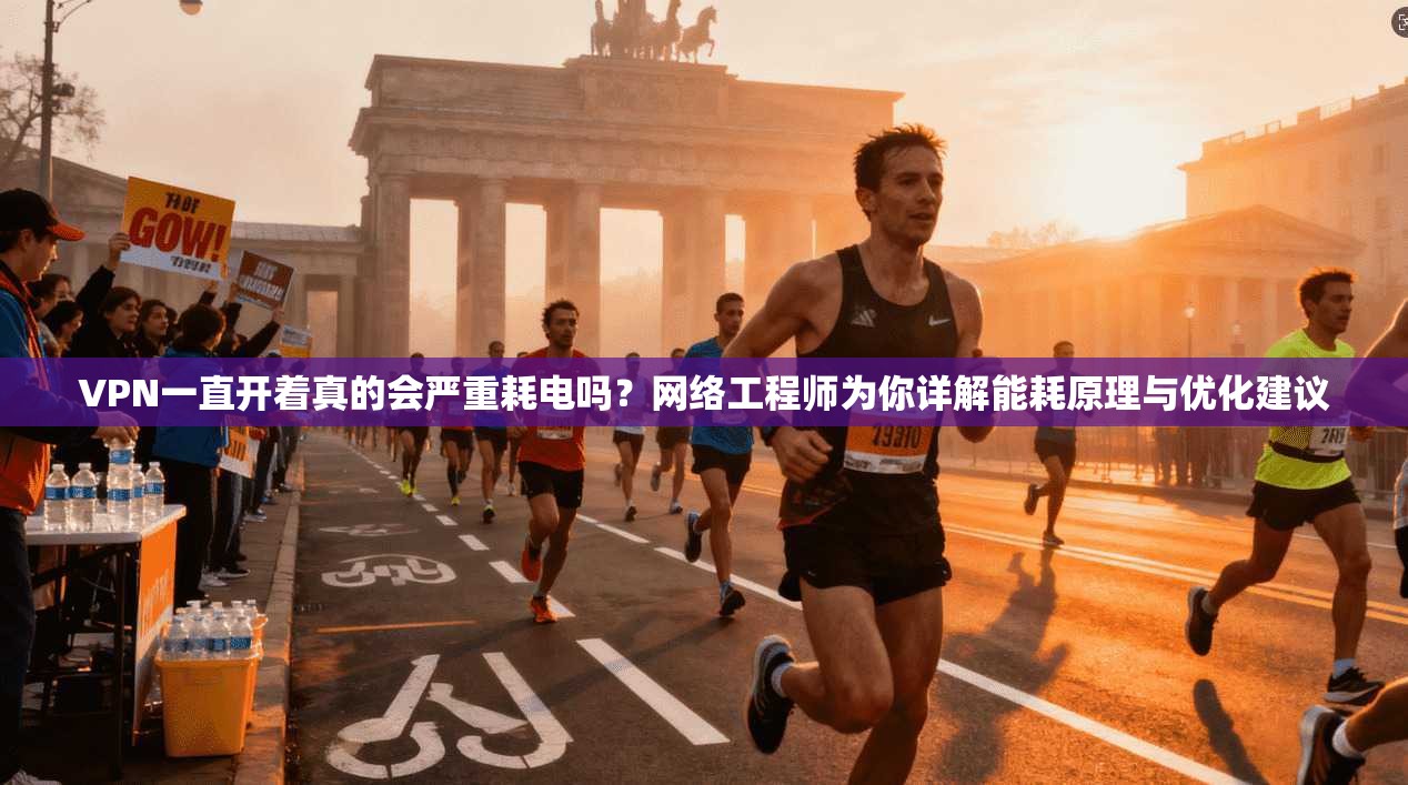 VPN一直开着真的会严重耗电吗?网络工程师为你详解能耗原理与优化建议 VPN一直开着真的会严重耗电吗?网络工程师为你详解能耗原理与优化建议