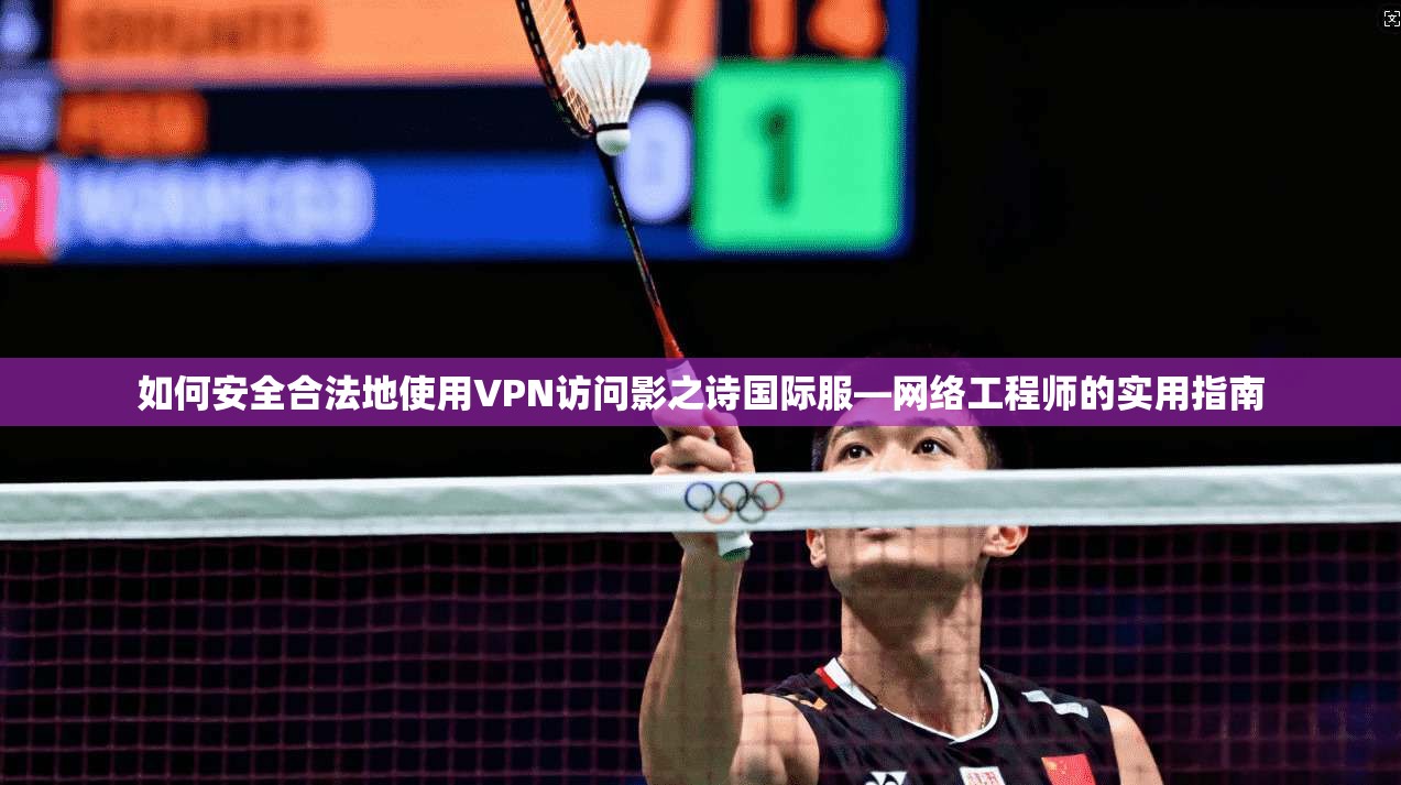 如何安全合法地使用VPN访问影之诗国际服—网络工程师的实用指南