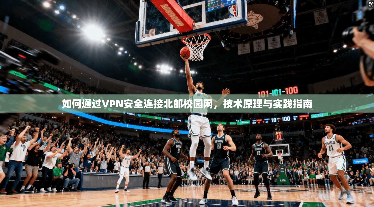 如何通过VPN安全连接北邮校园网，技术原理与实践指南