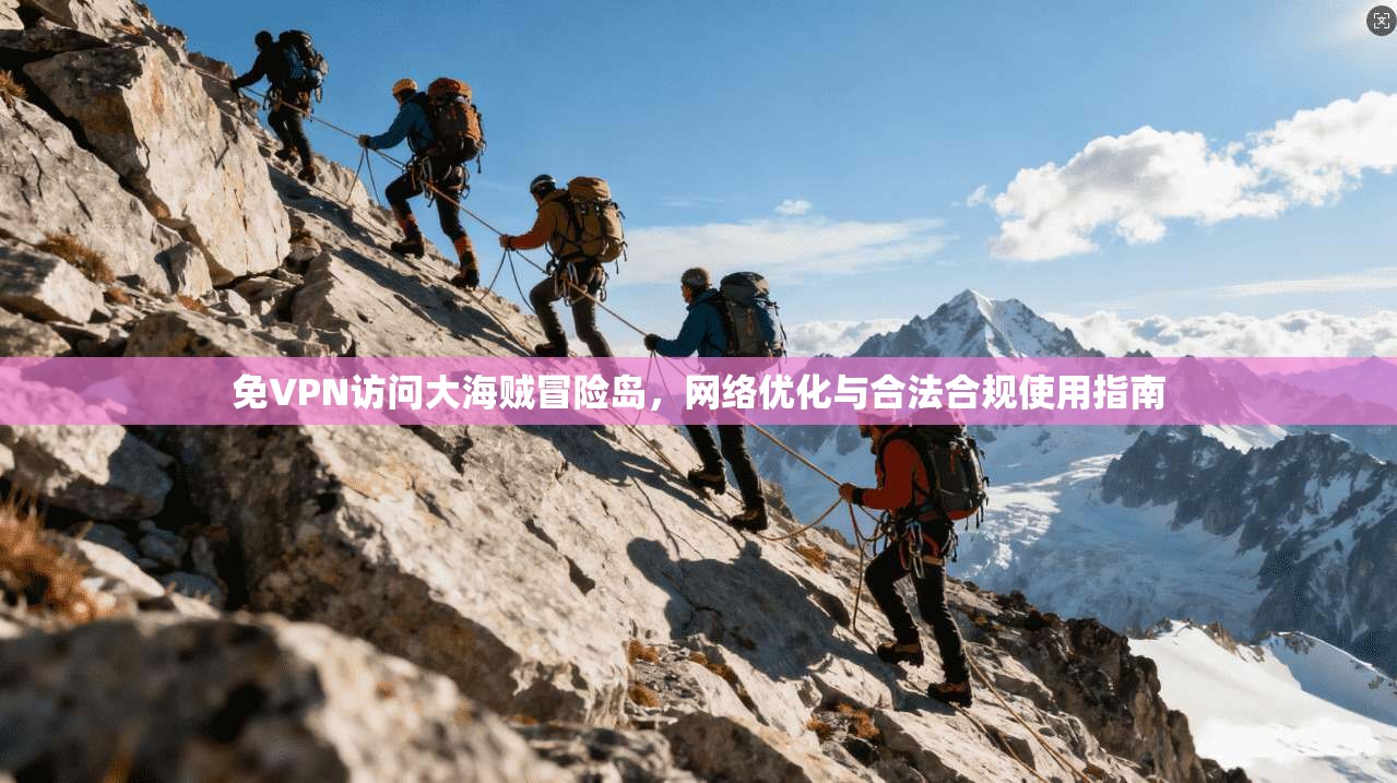 免VPN访问大海贼冒险岛,网络优化与合法合规使用指南