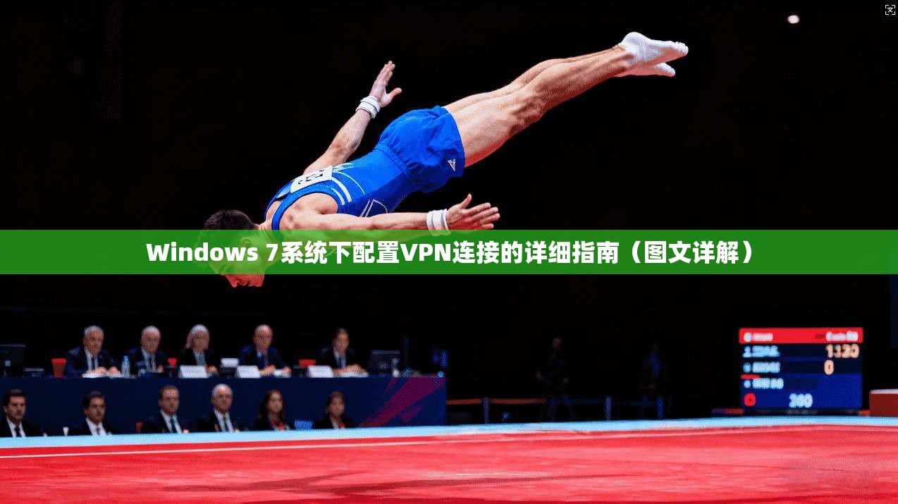 Windows 7系统下配置VPN连接的详细指南（图文详解）