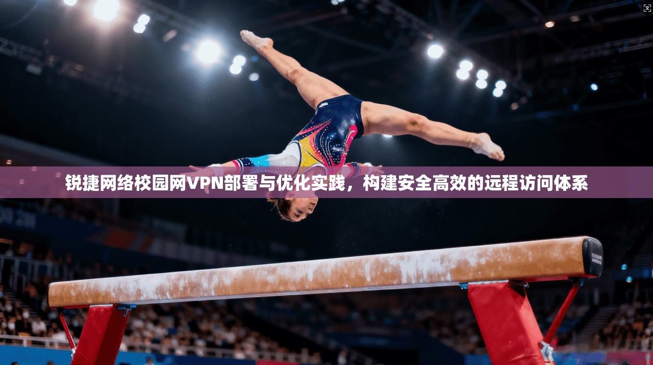 锐捷网络校园网VPN部署与优化实践,构建安全高效的远程访问体系 锐捷网络校园网VPN部署与优化实践,构建安全高效的远程访问体系
