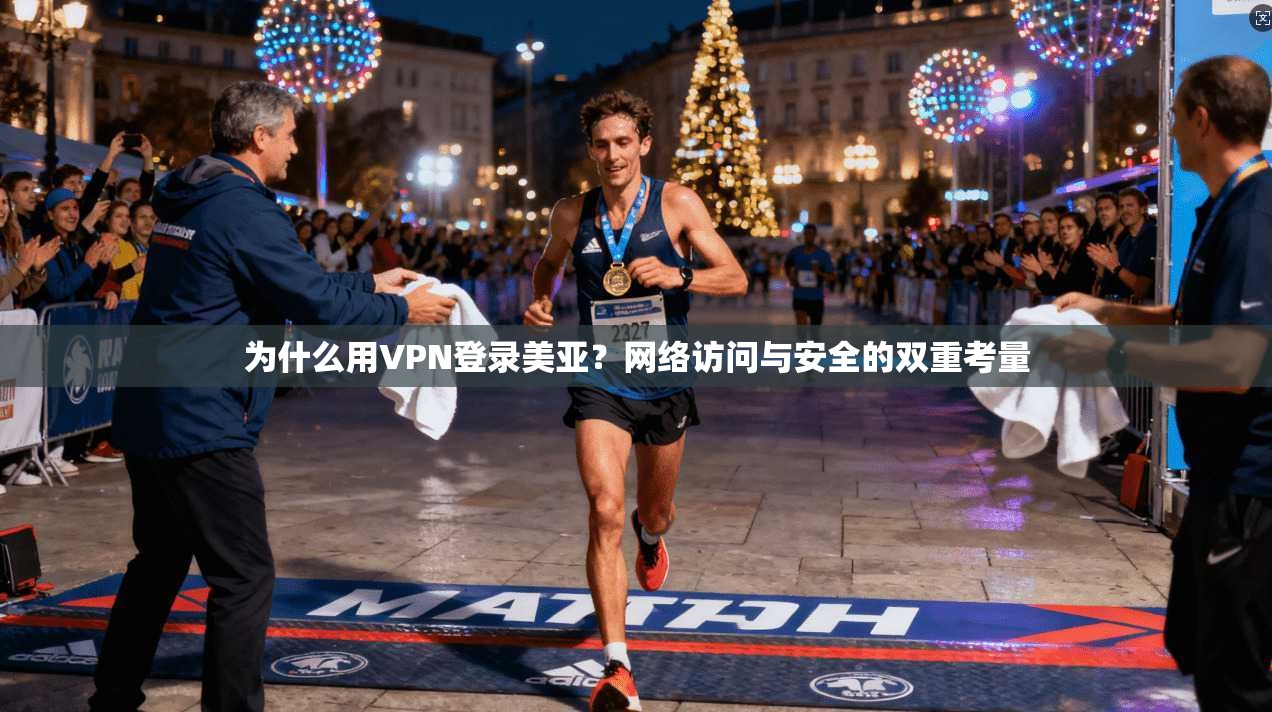 为什么用VPN登录美亚？网络访问与安全的双重考量