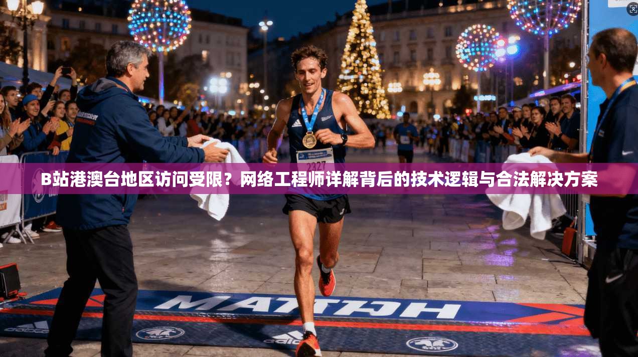 B站港澳台地区访问受限?网络工程师详解背后的技术逻辑与合法解决方案
