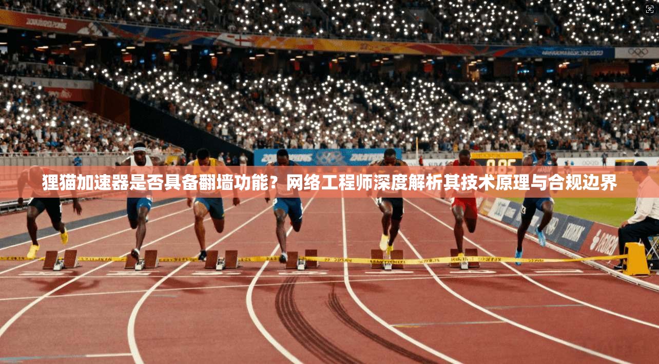 狸猫加速器是否具备翻墙功能?网络工程师深度解析其技术原理与合规边界