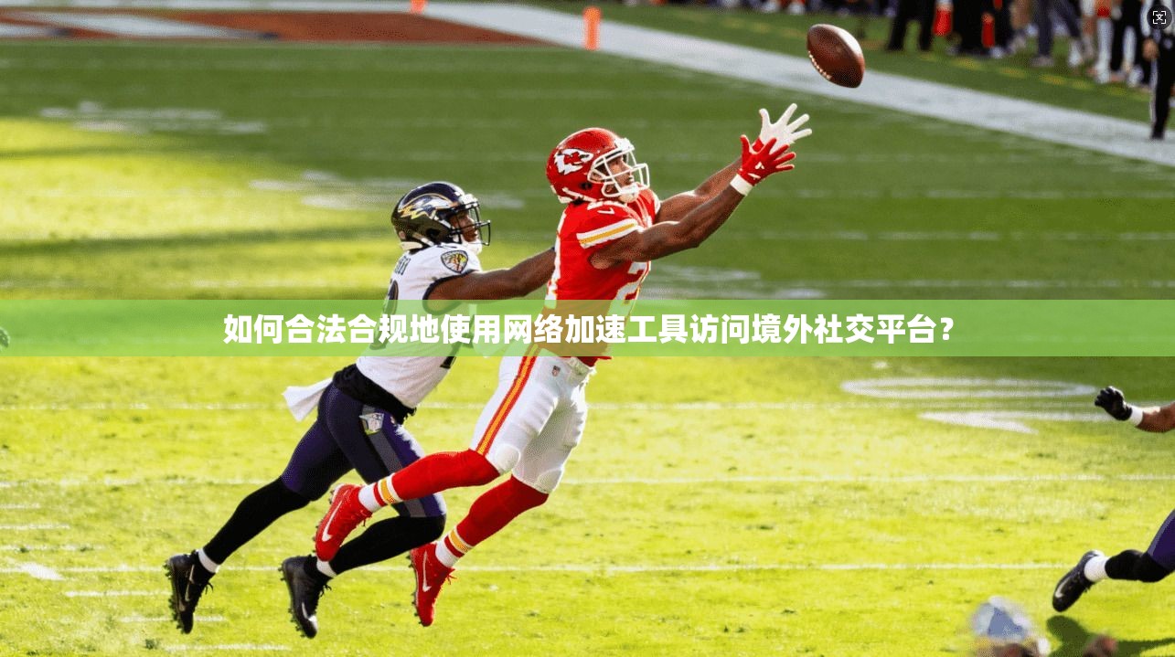 如何合法合规地使用网络加速工具访问境外社交平台？