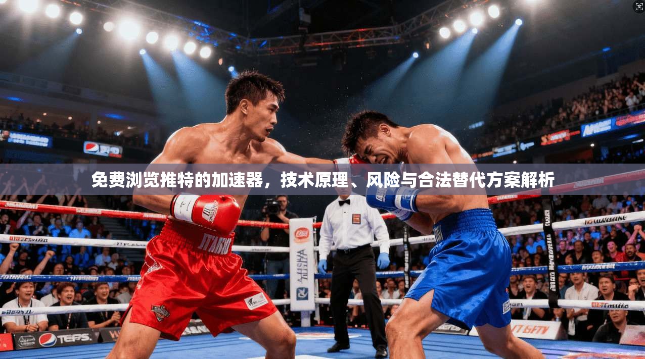 免费浏览推特的加速器，技术原理、风险与合法替代方案解析
