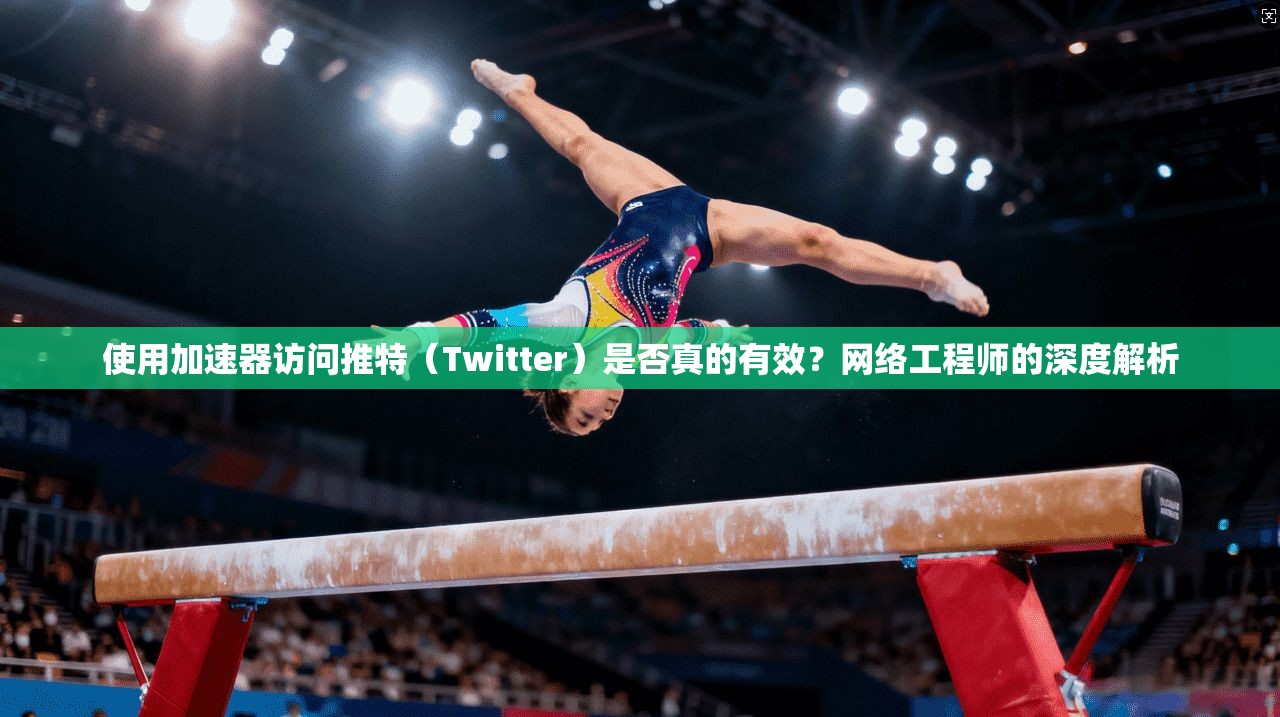 使用加速器访问推特(Twitter)是否真的有效?网络工程师的深度解析