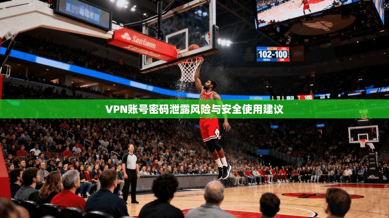 VPN账号密码泄露风险与安全使用建议