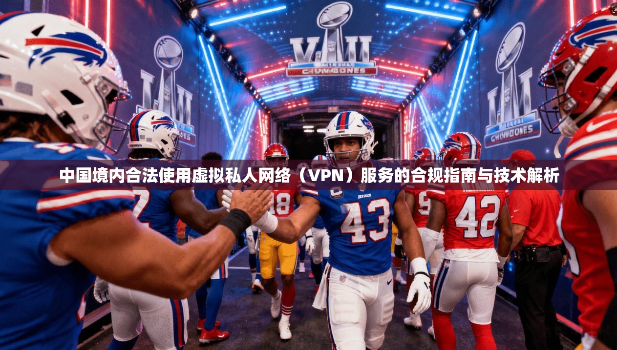 中国境内合法使用虚拟私人网络(VPN)服务的合规指南与技术解析