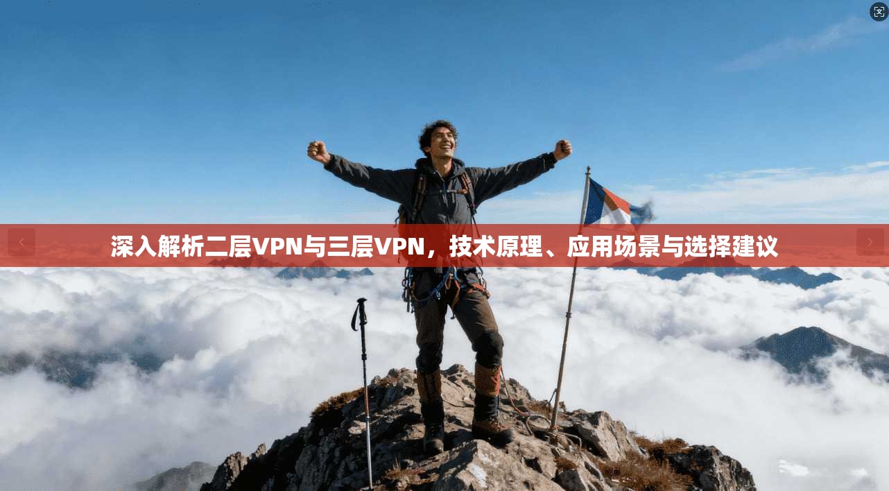 深入解析二层VPN与三层VPN,技术原理、应用场景与选择建议
